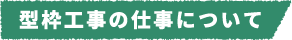 型枠工事の仕事について